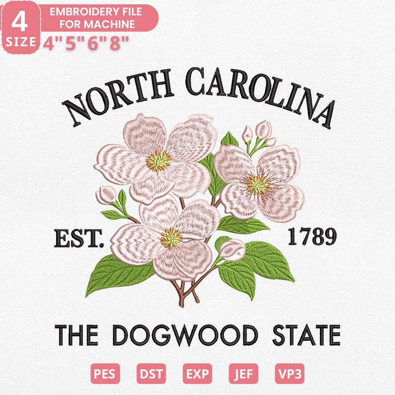 May include: An embroidery file design featuring the words "North Carolina" above a floral arrangement of dogwood blossoms. The text "EST. 1789" and "THE DOGWOOD STATE" are also included. The design is available in 4 sizes: 4", 5", 6", and 8".