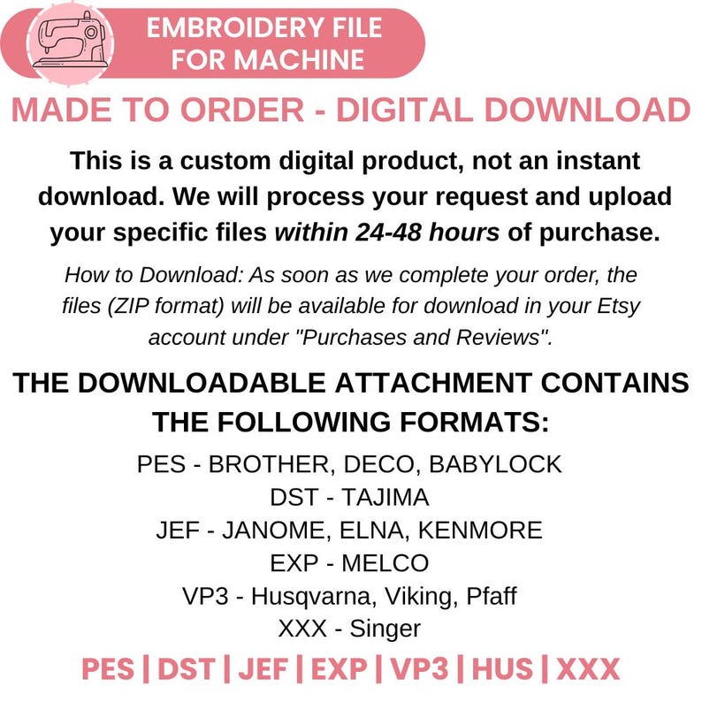May include: A digital download graphic with the text "EMBROIDERY FILE FOR MACHINE" in a pink banner. The text "MADE TO ORDER - DIGITAL DOWNLOAD" is also displayed. The image lists file formats including PES, DST, JEF, EXP, VP3, HUS, and XXX.