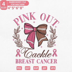 May include: An embroidery file design with the text "PINK OUT Tackle BREAST CANCER". The design features a pink and brown football bow, pink ribbons, and a laurel wreath. The size options are 4", 5", 6", and 8".
