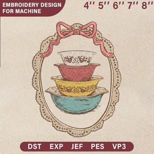 May include: An embroidery design featuring a stack of vintage mixing bowls in a decorative oval frame with a pink bow. The bowls are in shades of white, red, yellow, and teal. Text at the top reads "EMBROIDERY DESIGN FOR MACHINE" and "4" 5" 6" 7" 8".
