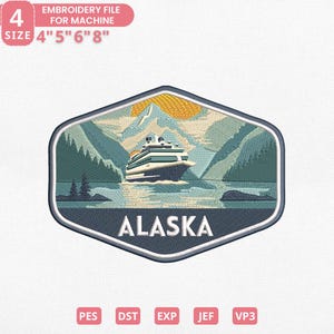 May include: Embroidered patch featuring an Alaskan landscape with a cruise ship on the water, mountains, and the word "ALASKA". The patch is in a hexagonal shape and includes the text "EMBROIDERY FILE FOR MACHINE" and sizes 4", 5", 6", and 8".
