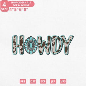 May include: An embroidery file design with the word "HOWDY" in a western style. The letters have a cowhide pattern with a turquoise outline. A turquoise and silver design is in the center. The file sizes are 4", 5", 6", and 8".
