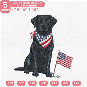 May include: An embroidery design for machines featuring a black Labrador dog wearing a red, white, and blue American flag bandana. A small American flag on a pole stands beside the dog. Text reads 5 SIZES 4'' 5'' 6'' 7'' 8'' and PES DST EXP JEF VP3 HUS XXX.