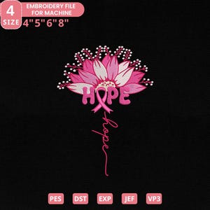 May include: An embroidery file for machine use featuring a pink and white flower design with the word "HOPE" and a pink ribbon. The word "hope" is written in cursive below the flower. The file sizes are 4", 5", 6", and 8".