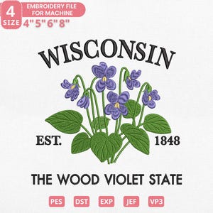 May include: An embroidery file design featuring the word "WISCONSIN" above a cluster of purple wood violets and green leaves. The text "EST. 1848" and "THE WOOD VIOLET STATE" are also included. The file sizes are 4", 5", 6", and 8".