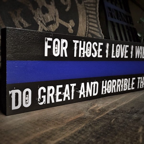 Thin Blue Line For Those I Love I Will Do Great and Horrible Things Wood Sign K9 Police Officer Deputy Trooper Sheriff SWAT