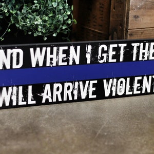 Thin Blue Line K9 And when I get there I will arrive violently Wood Sign Law Enforcement Police Officer Deputy Sheriff Trooper Motivational