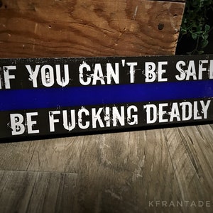 Thin Blue Line If You Can't Be Safe Be Fucking Deadly Wood Sign K9 Police Officer Deputy Trooper Sheriff SWAT Law Enforcement Gift Wife LEO