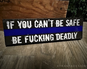Thin Blue Line If You Can't Be Safe Be Fucking Deadly Wood Sign K9 Police Officer Deputy Trooper Sheriff SWAT Law Enforcement Gift Wife LEO