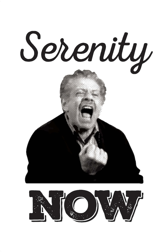 Serenity Now! Serenity Now!