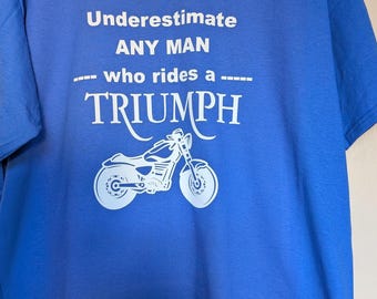 Never Underestimate any man who rides a Triumph! Biker T-shirt - can be personalised