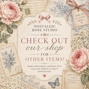 May include: A decorative sign with the text NOSTALGIC ROSE STUDIO, CHECK OUT our shop FOR OTHER ITEMS, MORE PRINTABLES, JOURNAL KITS, COLLAGE SHEETS & CRAFT DOWNLOADS, surrounded by illustrations of pink roses, blue floral patterns, lace, and a butterfly.
