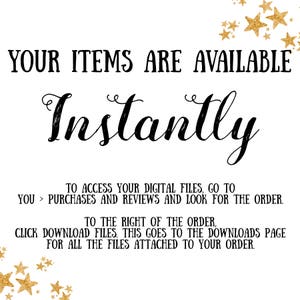 May include: Black and white text on a white background with gold glitter stars. The text reads "YOUR ITEMS ARE AVAILABLE Instantly TO ACCESS YOUR DIGITAL FILES, GO TO YOU > PURCHASES AND REVIEWS AND LOOK FOR THE ORDER. TO THE RIGHT OF THE ORDER, CLICK DOWNLOAD FILES. THIS GOES TO THE DOWNLOADS PAGE FOR ALL THE FILES ATTACHED TO YOUR ORDER."