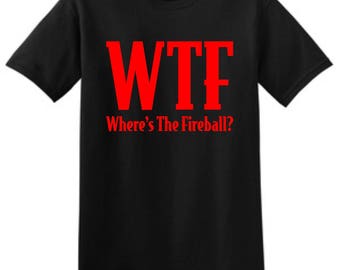 wtf where's the fireball t shirt