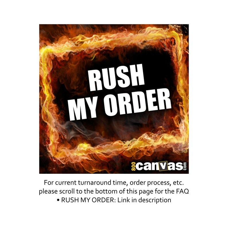 May include: A fiery orange and yellow flame graphic with the text "RUSH MY ORDER" in white. The text "800canvas.com" is in the bottom right corner. The text "For current turnaround time, order process, etc. please scroll to the bottom of this page for the FAQ &bull; RUSH MY ORDER: Link in description" is below the graphic.