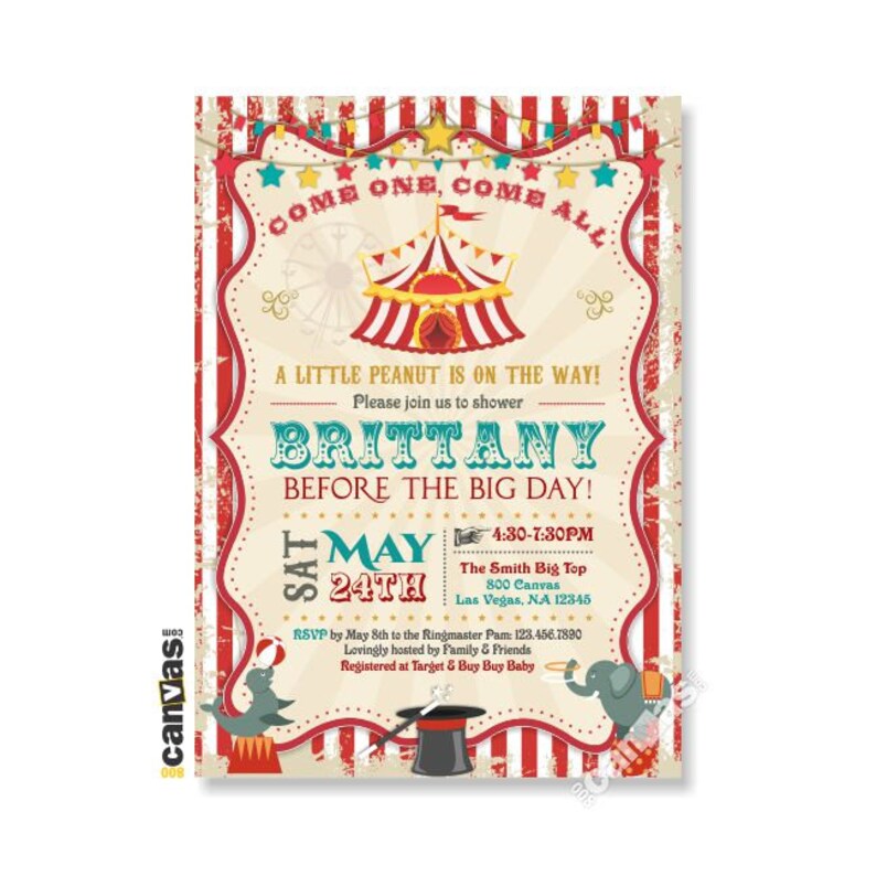 May include: A vintage circus-themed baby shower invitation with red and white stripes, a big top tent, and the text "Come One, Come All. A Little Peanut is on the Way! Please join us to shower Brittany Before the Big Day! Sat May 24th 4:30-7:30PM The Smith Big Top 800 Canvas Las Vegas, NA 12345 RSVP by May 8th to the Ringmaster Pam: 123.456.7890 Lovingly hosted by Family & Friends Registered at Target & Buy Buy Baby"
