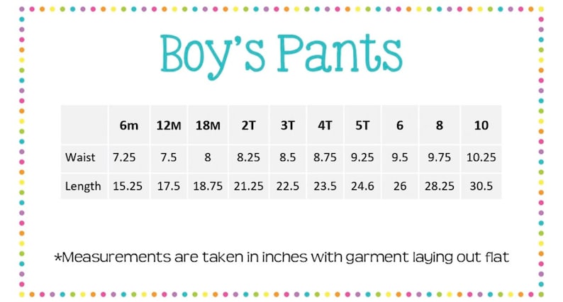 May include: A white chart with the text "Boy's Pants" in a teal font. The chart displays waist and length measurements in inches for sizes 6 months to 10 years. The text "Measurements are taken in inches with garment laying out flat" is at the bottom.