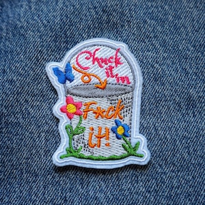 Chuck it in the F*ck it Bucket Embroidered Iron on Patch