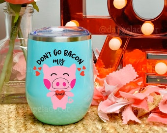 Don't Go Bacon My Heart Wine Gift Tumbler for Him or Her Valentine