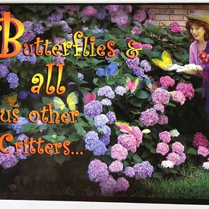 May include: A colorful greeting card with a woman standing in a garden with hydrangeas and butterflies. The text on the card reads "Butterflies & all us other Critters..."