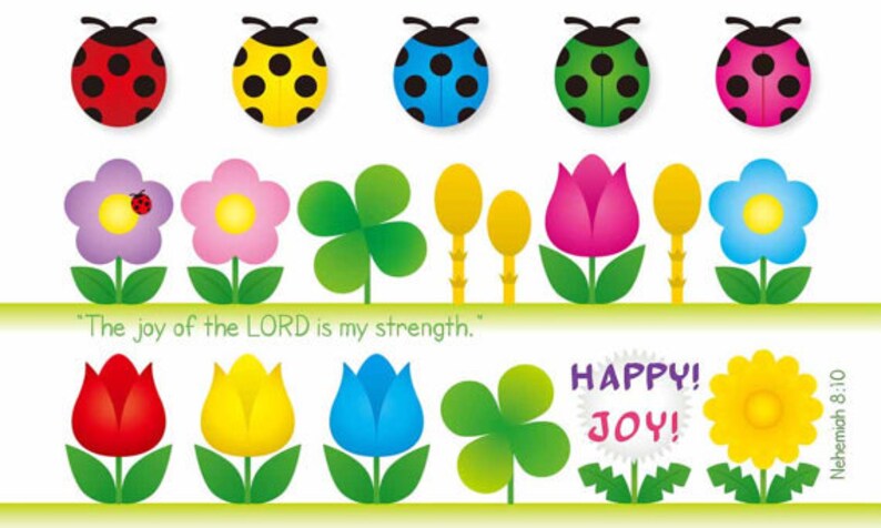 May include: A colorful illustration with ladybugs, flowers, and clovers. The text "The joy of the LORD is my strength." is at the top of the image. The text "HAPPY! JOY!" is in a circle at the bottom of the image. The text "Nehemiah 8:10" is on the right side of the image.