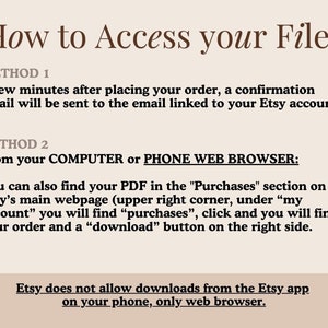 May include: Instructions on how to access digital files purchased on Etsy. The text explains that a confirmation email will be sent to the buyer's Etsy account after placing an order. It also explains how to find the digital files on the Etsy website by going to the "Purchases" section. The text states that Etsy does not allow downloads from the Etsy app on a phone, only from a web browser.
