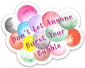 Don't Let Anyone Burst Your Bubble Sticker | Laptop Sticker | Hydro Flask Water Bottle Sticker | Vinyl Decal | Inspirational Saying