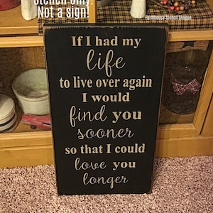 STENCIL, If I had my life to live over again I would find you sooner so that I could love you longer, 10"x 20", reusable stencil, NOT A SIGN