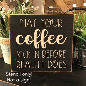 STENCIL - May your coffee kick in... - 8&quot;x8&quot; - 5 Mil Stencil - NOT A SIGN!