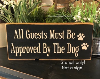 STENCIL - All Guests Must Be Approved By The Dog - 12"x5.5" - 5 Mil Stencil - NOT A SIGN!