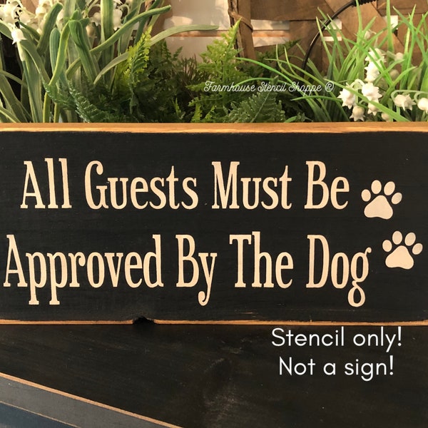 STENCIL - All Guests Must Be Approved By The Dog - 12"x5.5" - 5 Mil Stencil - NOT A SIGN!