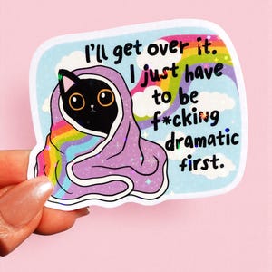 I'll Get Over It I Just Have To Be F*cking Dramatic First Sticker