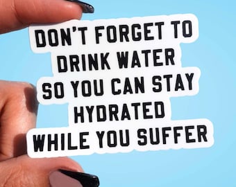 Don’t Forget to Drink Water Sticker – Stay Hydrated While You Suffer Funny Vinyl Decal for Laptop, Water Bottle, or Mental Health Gift