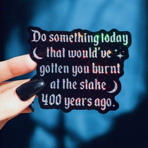 Sticker doe vandaag iets waardoor je 400 jaar geleden op de brandstapel had gestaan
