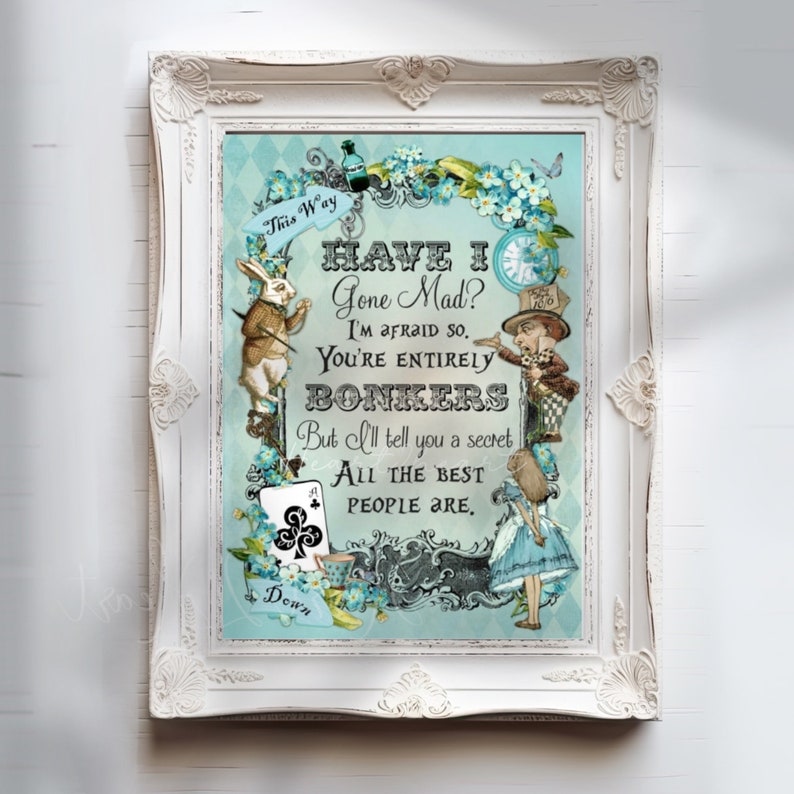 May include: A blue and white Alice in Wonderland themed print with a quote from the book: "Have I Gone Mad? I'm afraid so. You're entirely bonkers. But I'll tell you a secret. All the best people are."