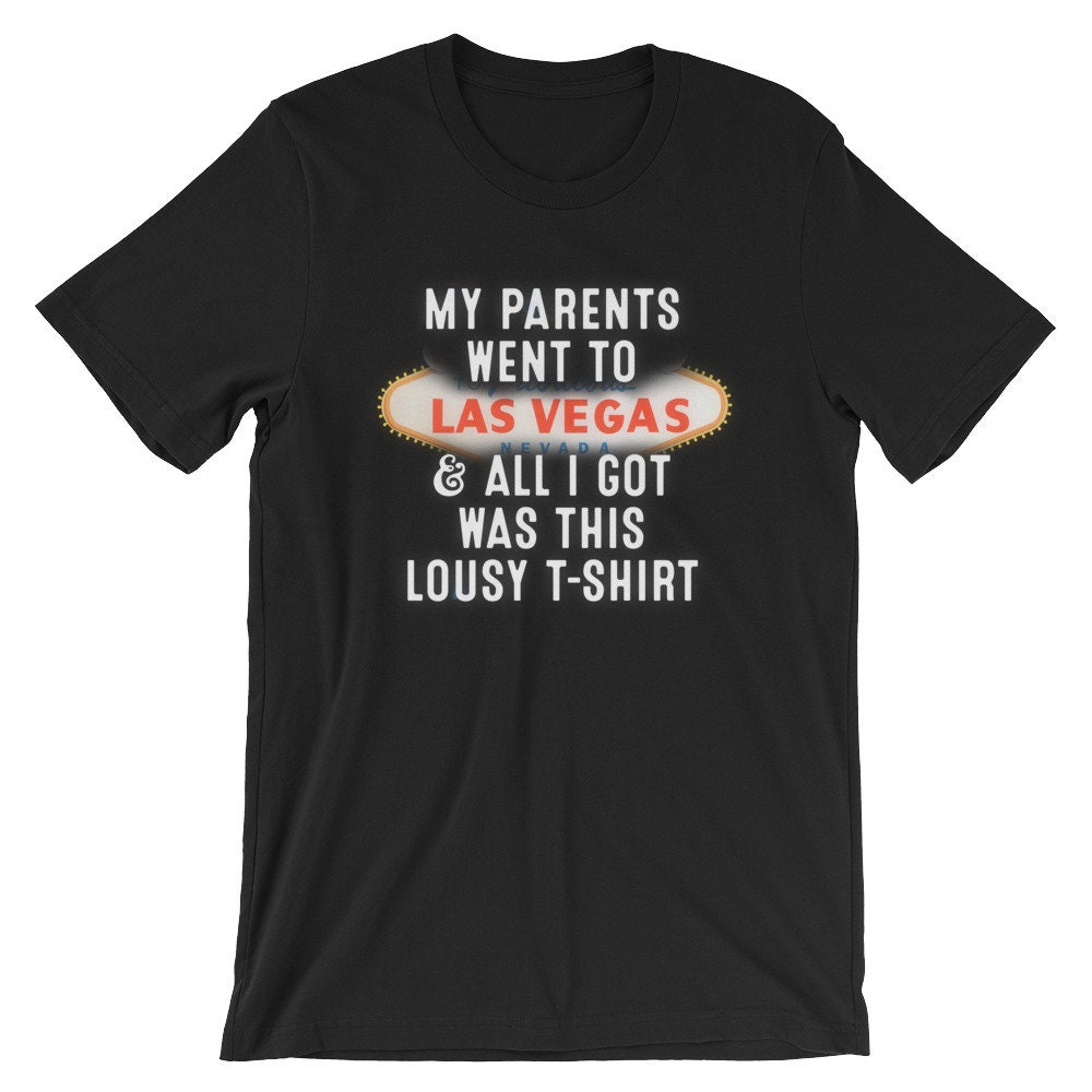 My Parents Went To Las Vegas And All I Got Was This Lousy T-Shirt | Funny Humor Joke Cool Unisex Shirt | Best Souvenir Short-Sleeve Tee