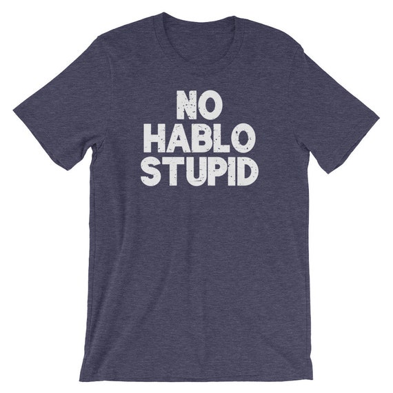 No Hablo Stupid T-Shirt No Hablo Stupid T-Shirt