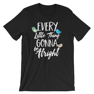 Every Little Thing Gonna Be Alright Cool Unisex Shirt | Tree Lil Birds Cute Little Animal Lover Best T-Shirt | Pun Sarcastic Humor Outfit