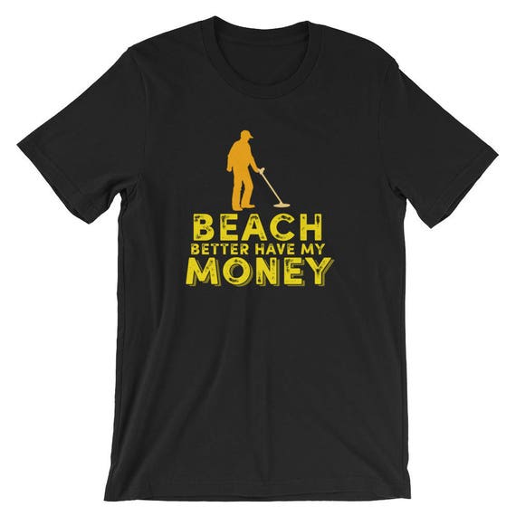 Beach Better Have My Money Shirt Funny Metal Detecting Beach Better Have My Money Shirt Funny Metal Detecting