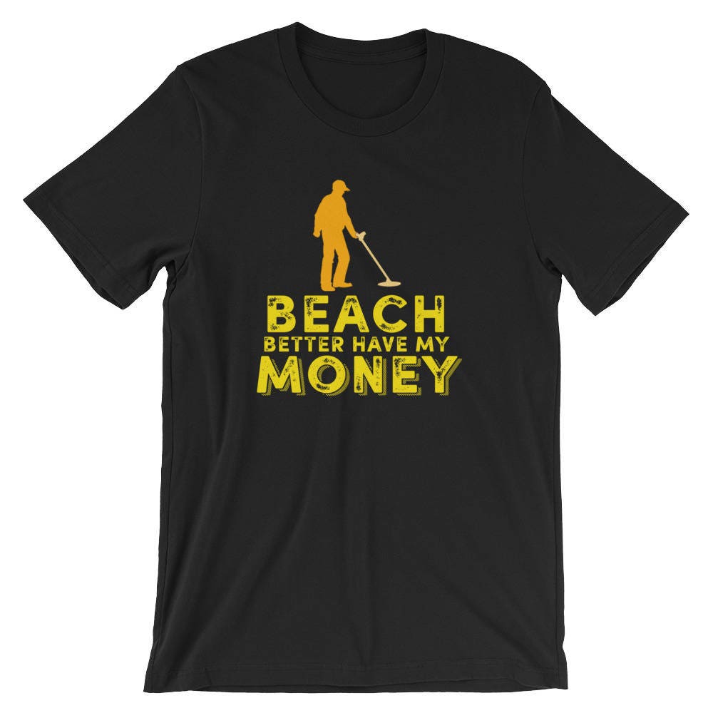 Beach Better Have My Money Metal Detector Lover Pun T-Shirt Beach Better Have My Money Metal Detector Lover Pun T-Shirt