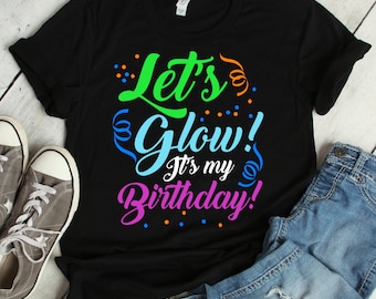 Let&#39;s Glow It&#39;s My Birthday Shirt | glow party, let&#39;s glow, glow in the dark, glow party shirt, verjaardagsshirt, verjaardagsfeestje, neon party
