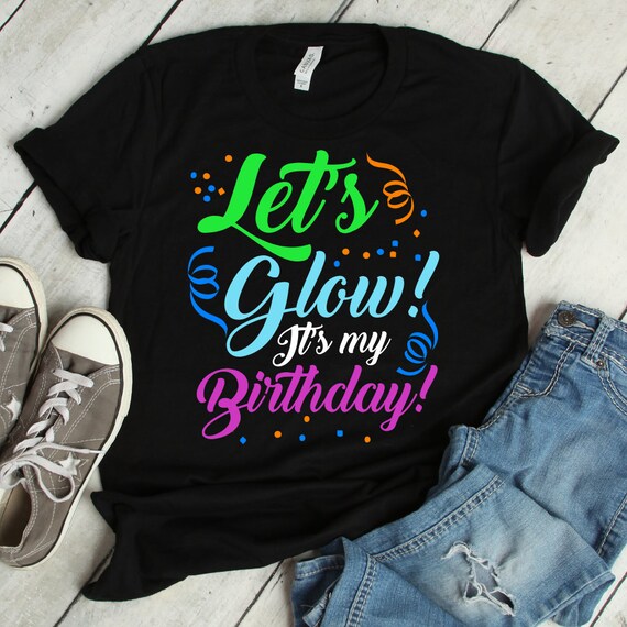 Let's Glow Party It's My Birthday Gift Tee T-Shirt Let's Glow Party It's My Birthday Gift Tee T-Shirt
