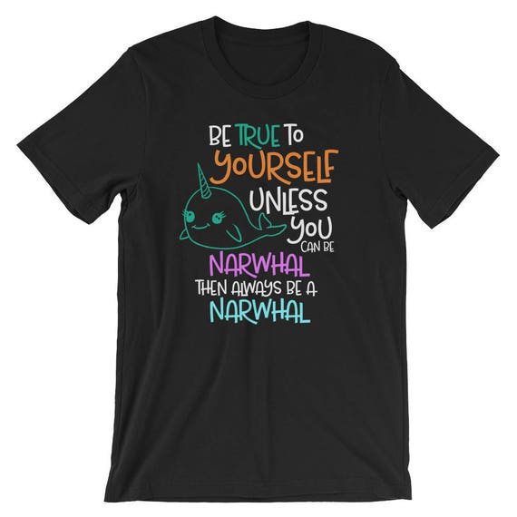 Always Be Yourself Unless You Can Be A Narwhal Lover Shirt Always Be Yourself Unless You Can Be A Narwhal Lover Shirt