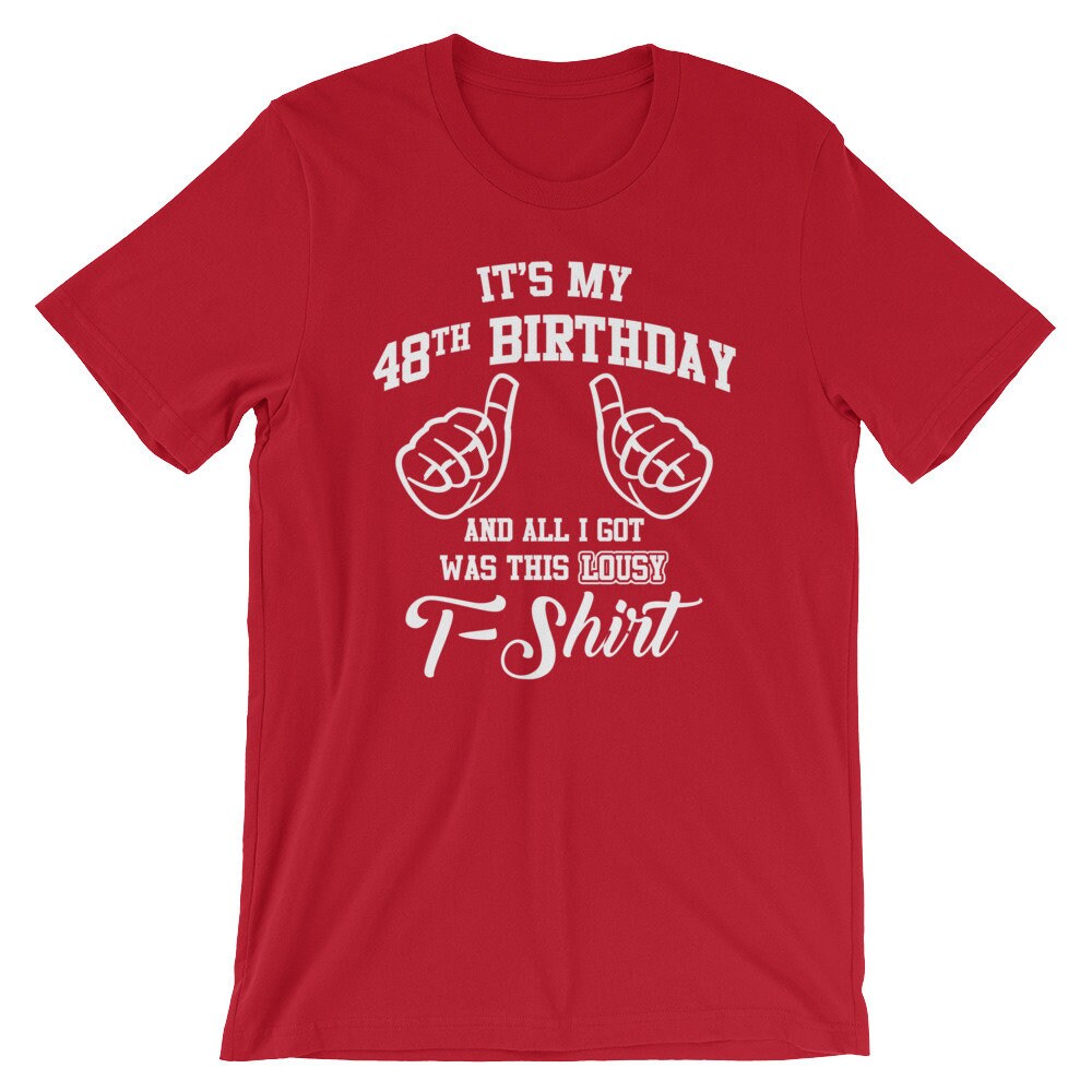 It's My 48th Birthday and All I Got Was This Lousy Cool Unisex T