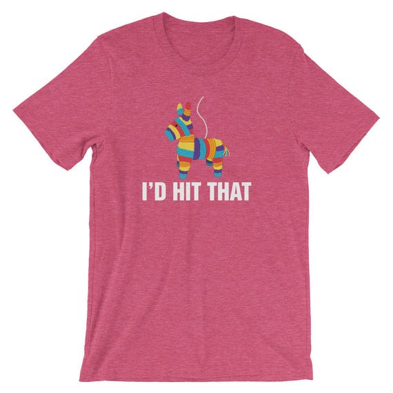 I'd Hit That - Cinco De Mayo Funny Gift Tshirt I'd Hit That - Cinco De Mayo Funny Gift Tshirt