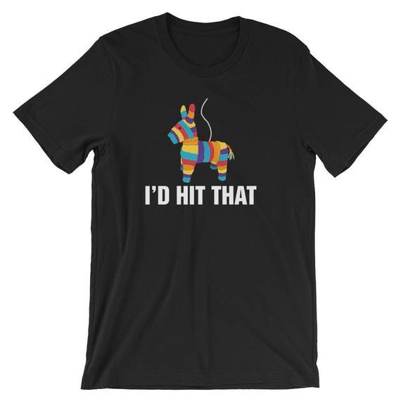I'd Hit That - Cinco De Mayo Funny Gift Tshirt I'd Hit That - Cinco De Mayo Funny Gift Tshirt