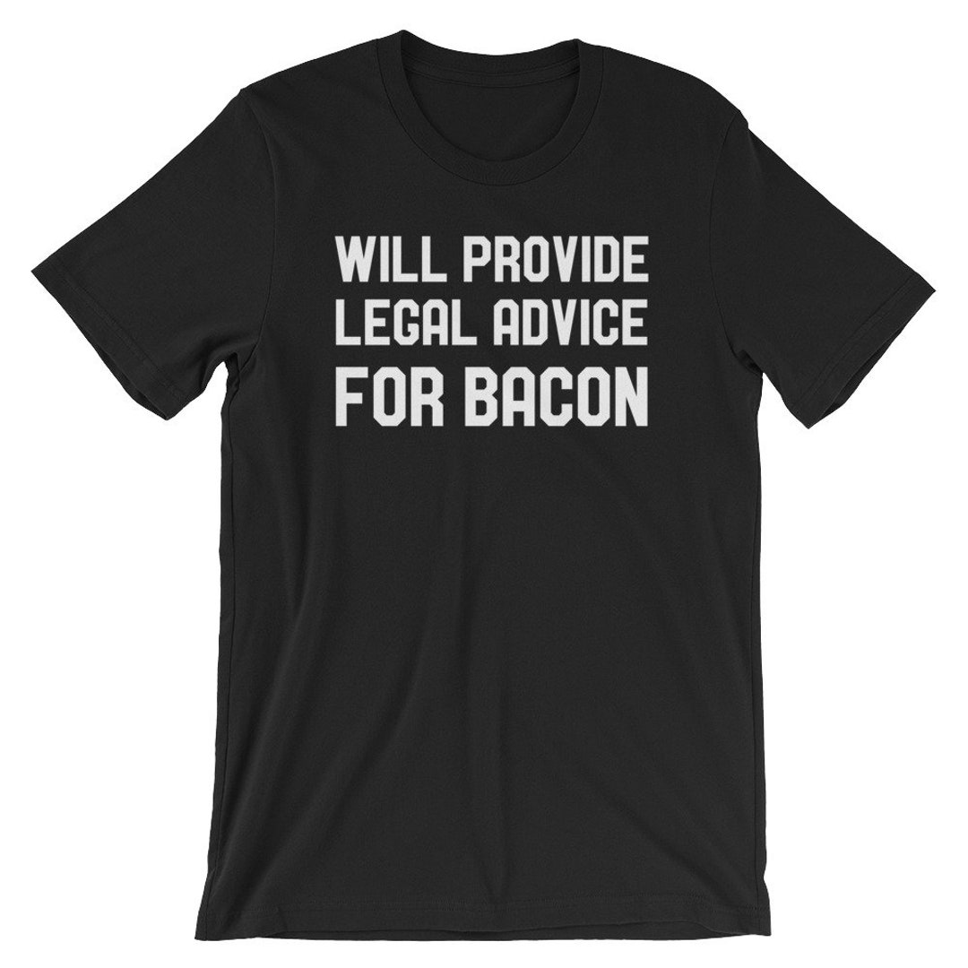 Will Provide Legal Advice for Bacon Shirt Funny Law Humor Tshirt Short