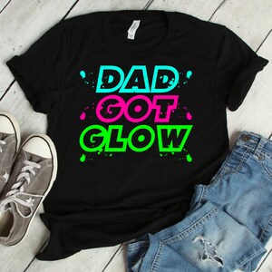 Dad Got Glow Funny Shirt | glow party, dad got glow, glow in the dark, glow party shirt, birthday shirt, birthday party, neon party