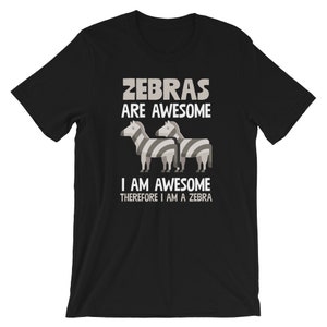 Zebras Are Awesome I Am Awesome Therefore I am A Zebra Shirt | Funny Stripes Animal Humor Tee | Zebra Lover Gift Design| Zebra Costume Tees