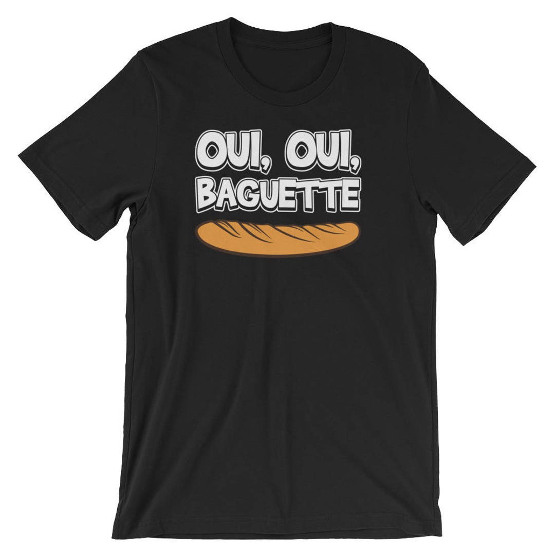 Yes Yes Baguette Oui Oui Baguette French Unisex Shirt French Pride Funny Sayings Humor Proud T